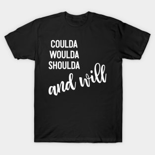 Inspirational Quotes | Coulda Woulda Shoulda and Will T-Shirt